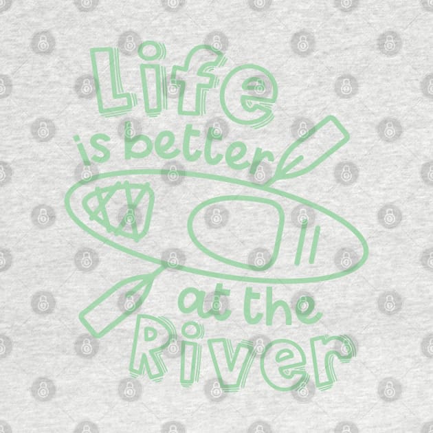 Life Is Better At The River Kayaking by GlimmerDesigns